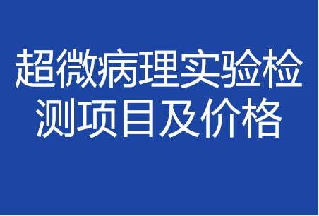 超微病理实验检测项目列表